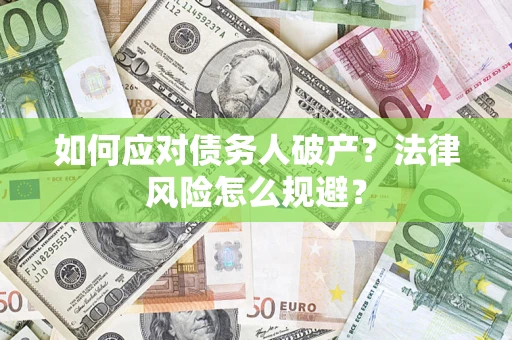 武汉如何应对债务人破产？法律风险怎么规避？