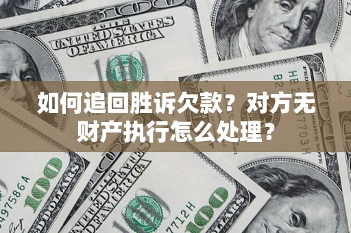 武汉如何追回胜诉欠款？对方无财产执行怎么处理？