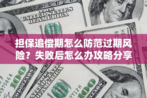 武汉担保追偿期怎么防范过期风险？失败后怎么办攻略分享