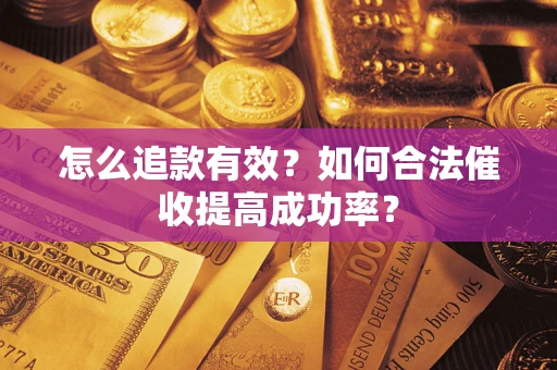 武汉怎么追款有效？如何合法催收提高成功率？