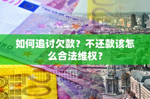 武汉如何追讨欠款？不还款该怎么合法维权？