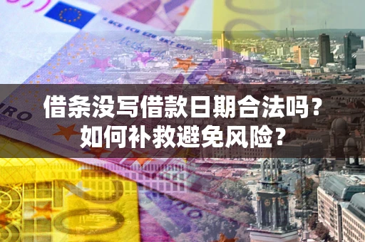 武汉借条没写借款日期合法吗？如何补救避免风险？