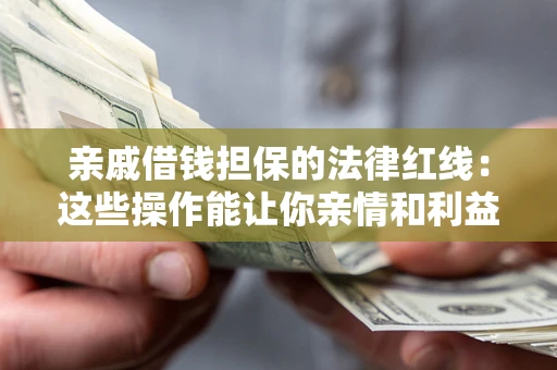 武汉亲戚借钱担保的法律红线：这些操作能让你亲情和利益两不误