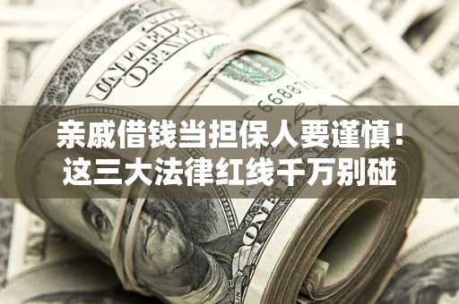 武汉亲戚借钱当担保人要谨慎！这三大法律红线千万别碰