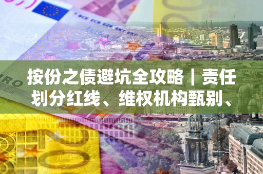 武汉按份之债避坑全攻略｜责任划分红线、维权机构甄别、纠纷处理全流程拆解