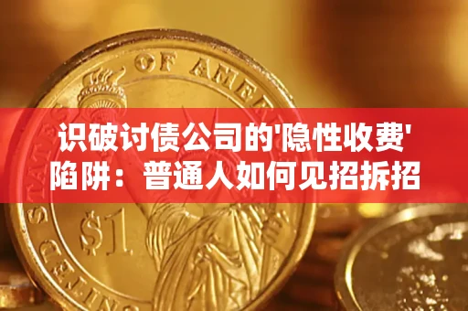 武汉识破讨债公司的'隐性收费'陷阱：普通人如何见招拆招？