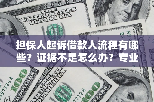 武汉担保人起诉借款人流程有哪些？证据不足怎么办？专业律师解答