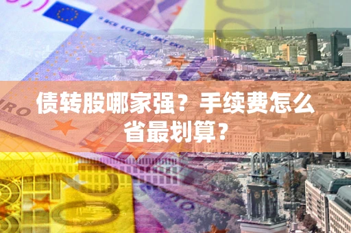 武汉债转股哪家强？手续费怎么省最划算？
