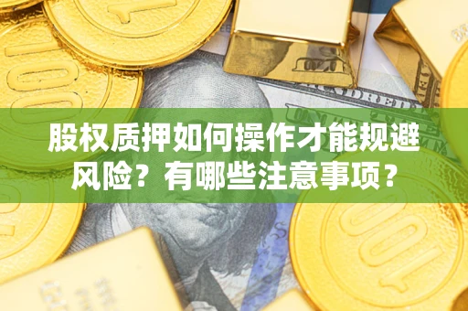 武汉股权质押如何操作才能规避风险？有哪些注意事项？