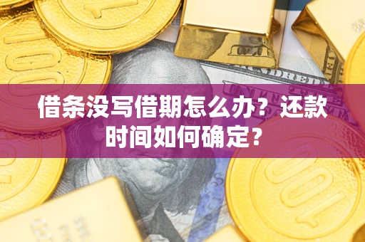 武汉借条没写借期怎么办？还款时间如何确定？