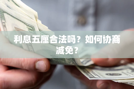 武汉利息五厘合法吗？如何协商减免？