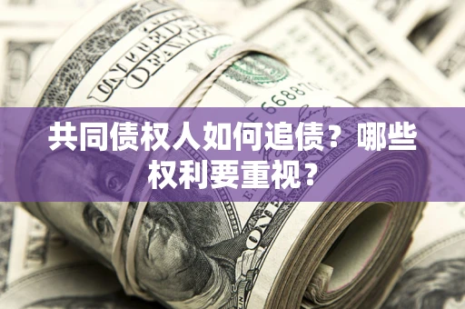 武汉共同债权人如何追债？哪些权利要重视？
