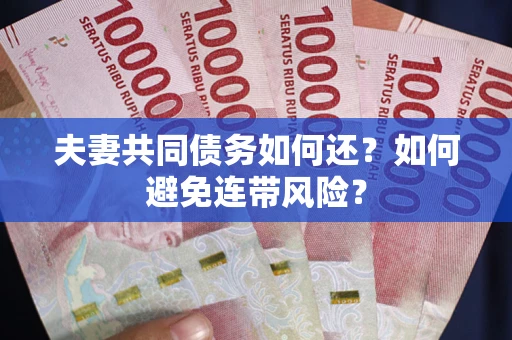 武汉夫妻共同债务如何还？如何避免连带风险？