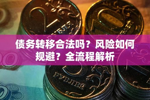 武汉债务转移合法吗？风险如何规避？全流程解析
