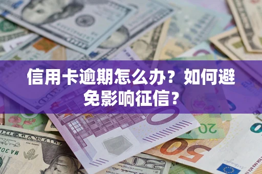 武汉信用卡逾期怎么办？如何避免影响征信？