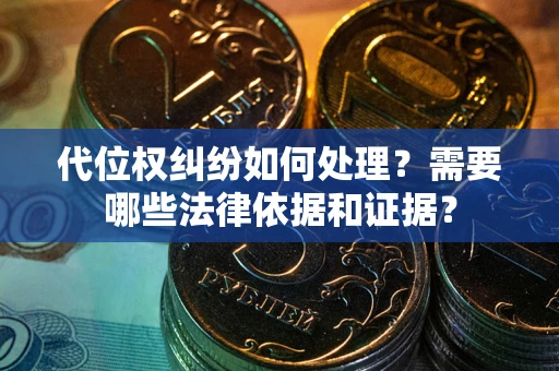 武汉代位权纠纷如何处理？需要哪些法律依据和证据？