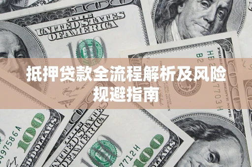 武汉抵押贷款全流程解析及风险规避指南