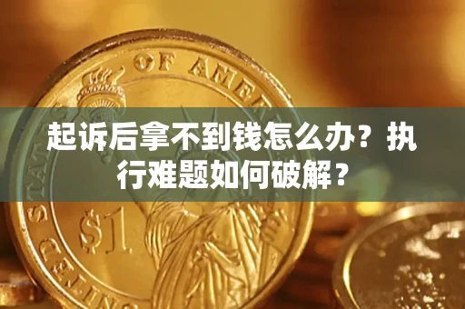 武汉起诉后拿不到钱怎么办？执行难题如何破解？