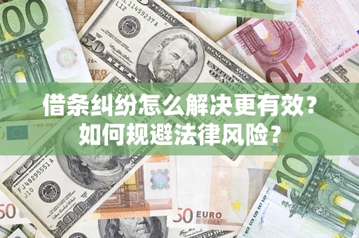 武汉借条纠纷怎么解决更有效？如何规避法律风险？