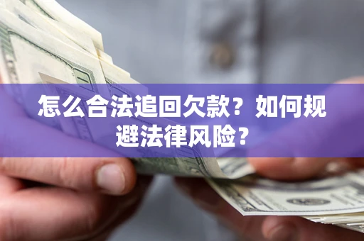武汉怎么合法追回欠款？如何规避法律风险？