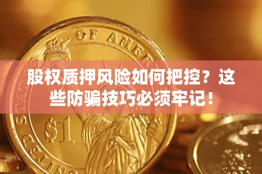 武汉股权质押风险如何把控？这些防骗技巧必须牢记！