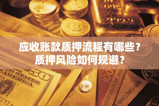 武汉应收账款质押流程有哪些？质押风险如何规避？