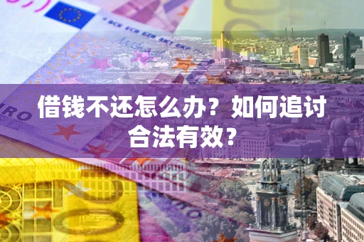 武汉借钱不还怎么办？如何追讨合法有效？