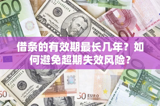 武汉借条的有效期最长几年？如何避免超期失效风险？