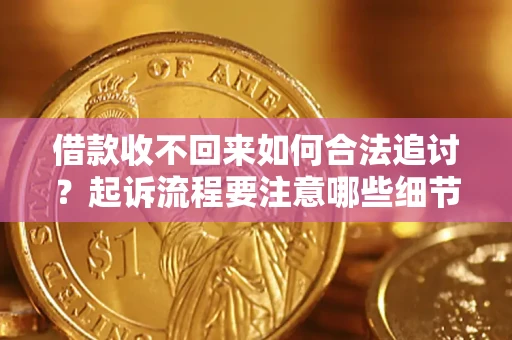 武汉借款收不回来如何合法追讨？起诉流程要注意哪些细节？