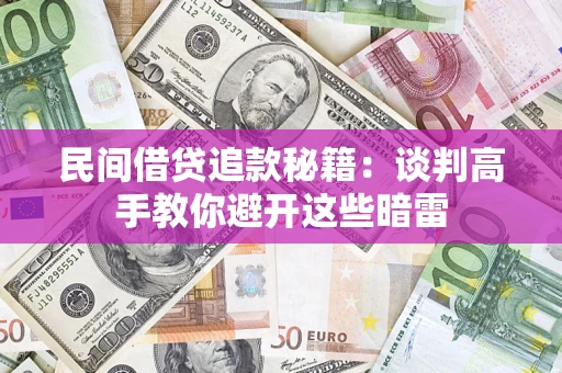武汉民间借贷追款秘籍：谈判高手教你避开这些暗雷