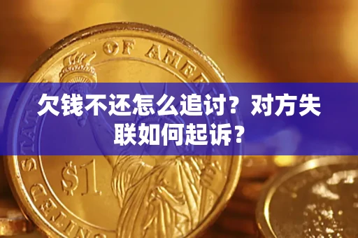 武汉欠钱不还怎么追讨？对方失联如何起诉？