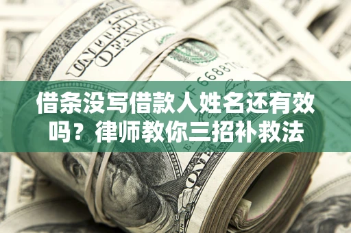 武汉借条没写借款人姓名还有效吗？律师教你三招补救法