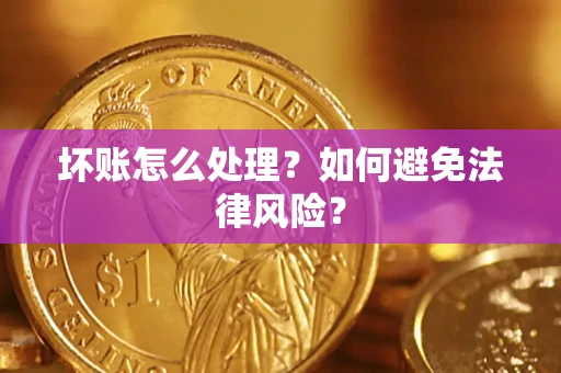武汉坏账怎么处理？如何避免法律风险？