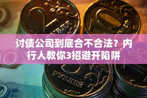 武汉讨债公司到底合不合法？内行人教你3招避开陷阱
