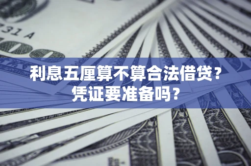 武汉利息五厘算不算合法借贷？凭证要准备吗？
