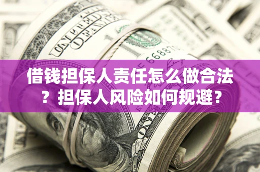 武汉借钱担保人责任怎么做合法？担保人风险如何规避？