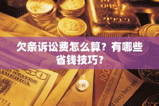 武汉欠条诉讼费怎么算？有哪些省钱技巧？