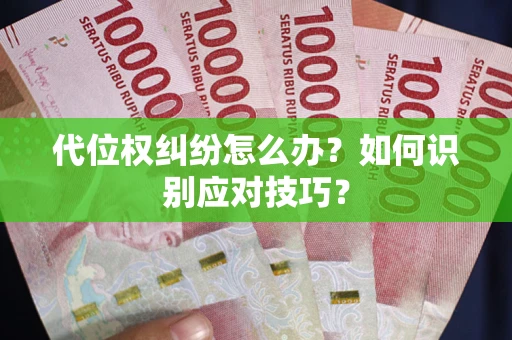 武汉代位权纠纷怎么办？如何识别应对技巧？