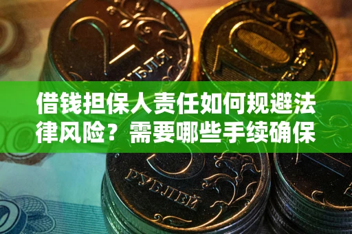 武汉借钱担保人责任如何规避法律风险？需要哪些手续确保安全？