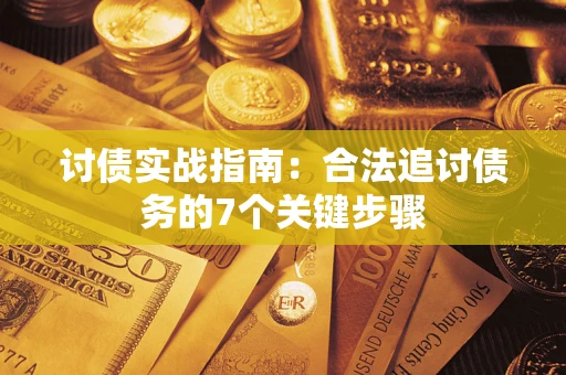武汉讨债实战指南：合法追讨债务的7个关键步骤