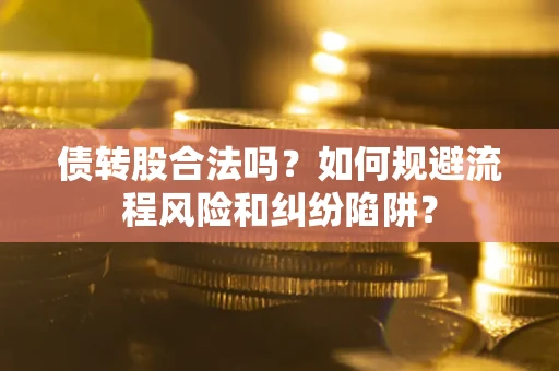 武汉债转股合法吗？如何规避流程风险和纠纷陷阱？