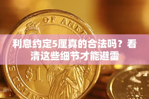 武汉利息约定5厘真的合法吗？看清这些细节才能避雷