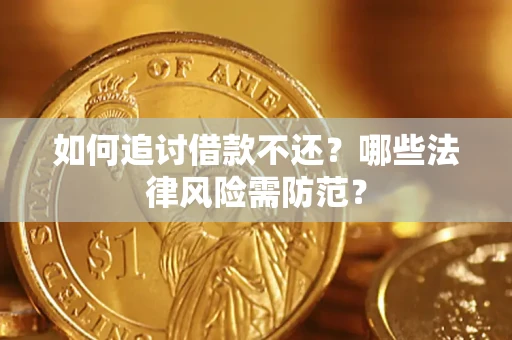 武汉如何追讨借款不还？哪些法律风险需防范？